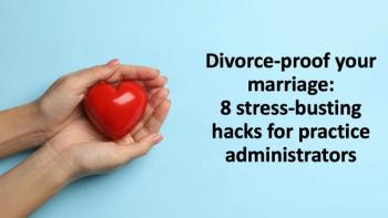 Divorce-proof your marriage: 8 stress-busting hacks for practice administrators